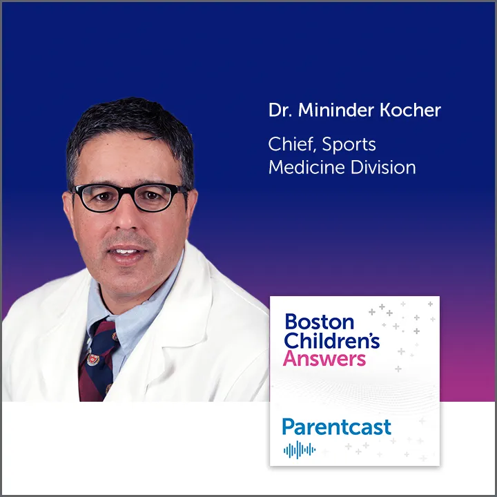 Boston Children's Answers Parentcast: Dr. Mininder Kocher, Chief, Sports Medicine Division