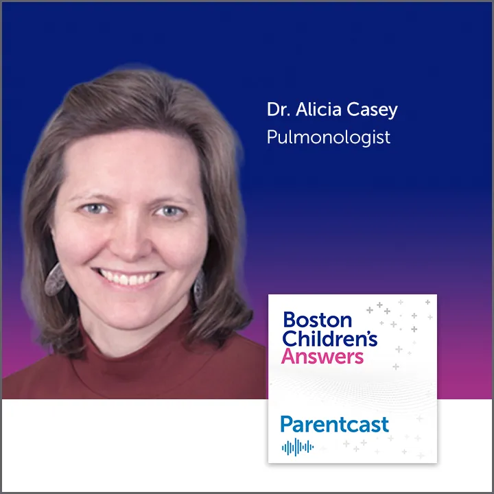 Boston Children's Answers Parentcast: Dr. Alicia Casey, pulmonologist