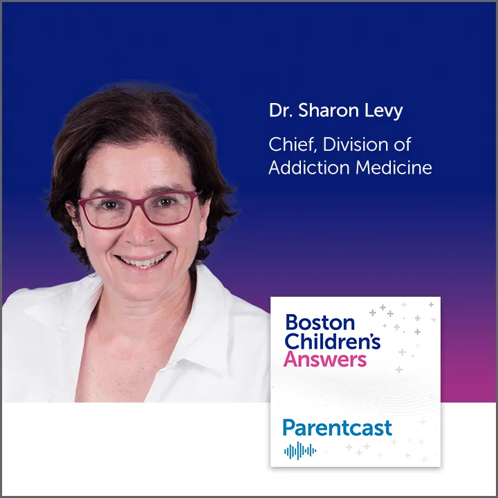 Boston Children's Answers Parentcast: Dr. Sharon Levy, Chief, Division of Addiction Medicine