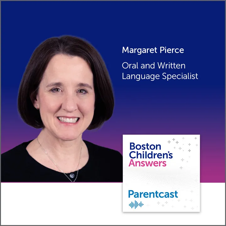 Boston Children's Answers Parentcast: Margaret Pierce, Oral and Written Language Specialist